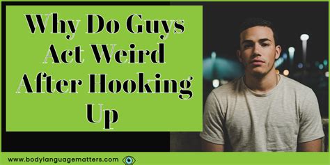 Why do guys get weird after hooking up?