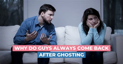 Why do guys ghost you and come back?