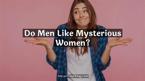 Why do guys like mysterious woman?