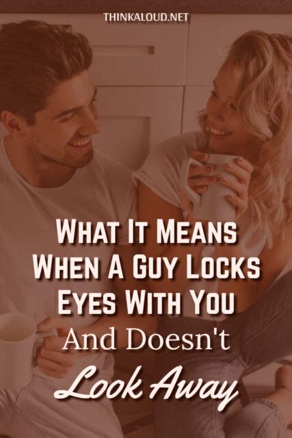 Why do guys lock eyes with you?