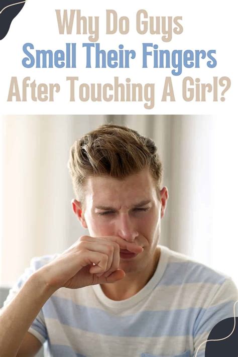 Why do guys smell their fingers after touching themselves?