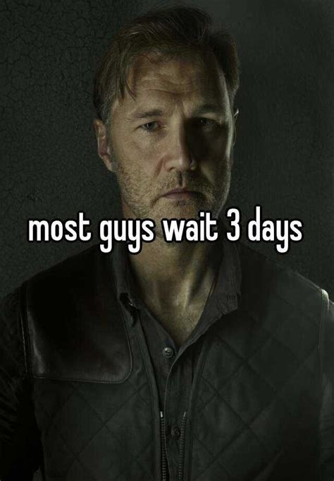 Why do guys wait 3 days?