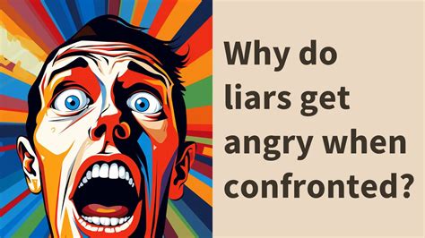 Why do liars get mad when caught?