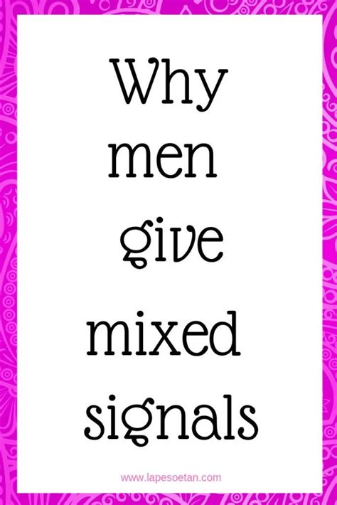Why do men give mixed signals?