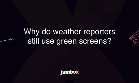 Why do meteorologists still use green screens?