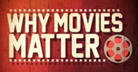 Why do movies matter to us?