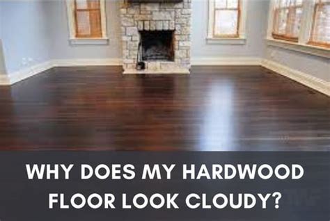 Why do my hardwood floors look cloudy?