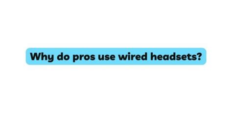 Why do pros use wired headphones?