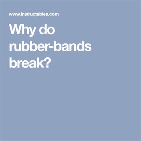 Why do rubber bands break so easily?