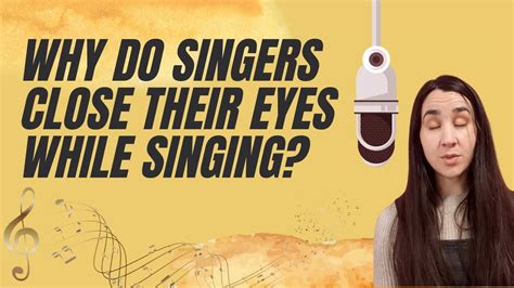 Why do singers close their eyes?
