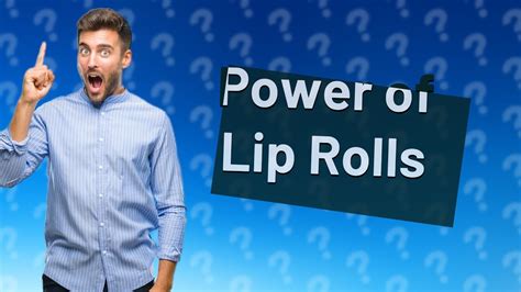 Why do singers lip roll?