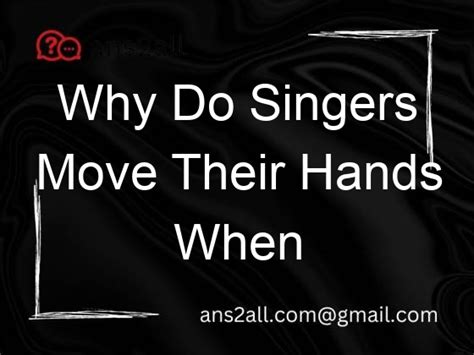 Why do singers move their arms?