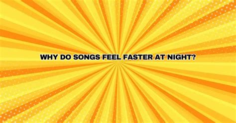 Why do songs feel faster?