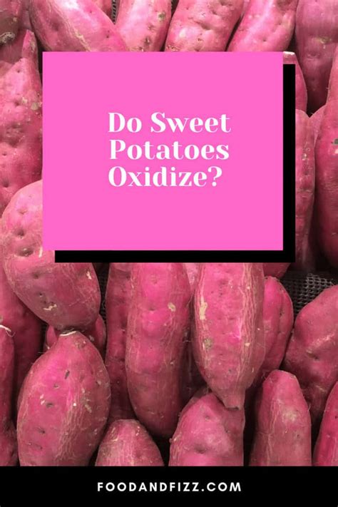 Why do sweet potatoes oxidize so fast?