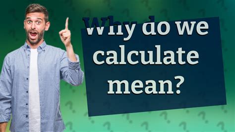 Why do we calculate the mean?