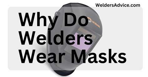 Why do welders wear a mask?