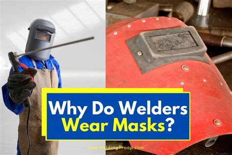 Why do welders wear masks?