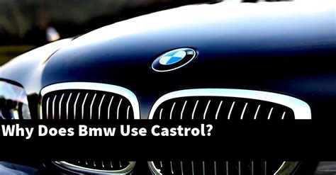 Why does BMW recommend Castrol?