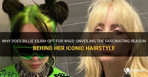 Why does Billie Eilish wear wigs?