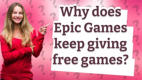 Why does Epic Games giveaway free games?