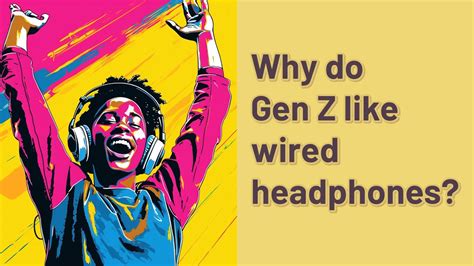 Why does Gen Z like wired headphones?