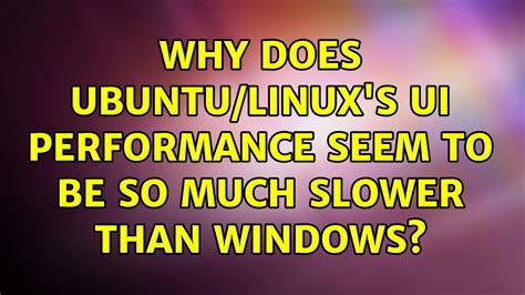 Why does Linux feel slower?