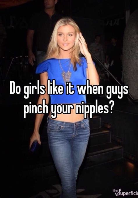 Why does a guy pinch a girl?