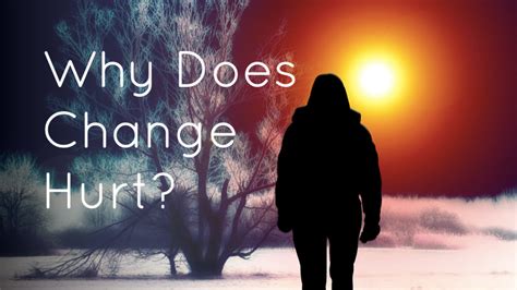 Why does change hurt?