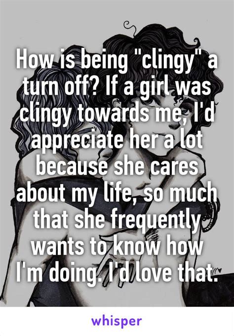Why does clinginess turn me off?