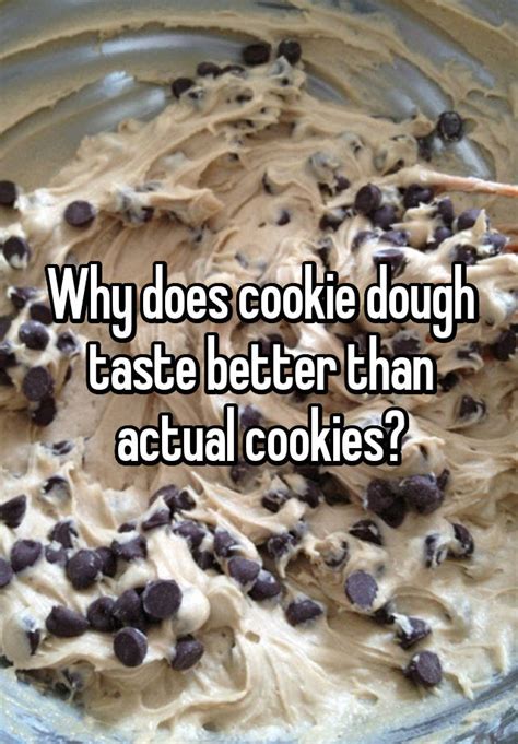 Why does cookie dough taste better than cookies?