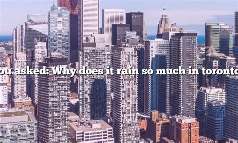 Why does it rain so much in Toronto?