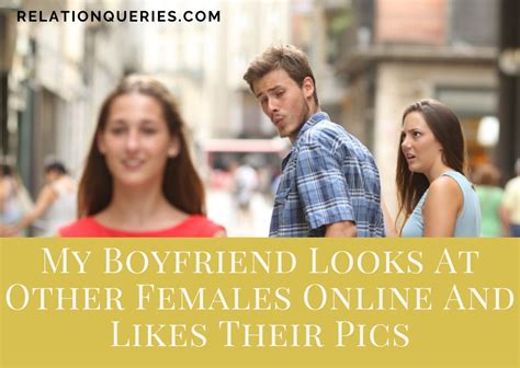 Why does my boyfriend always look at other females online?