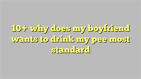 Why does my boyfriend pee every 5 minutes?