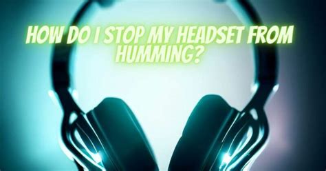 Why does my headset hum?