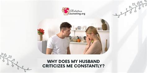 Why does my husband always criticize me?