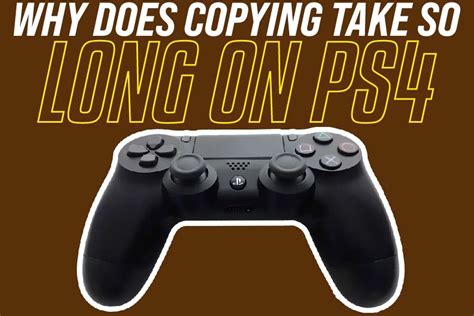 Why does the copying take so long on PS4?