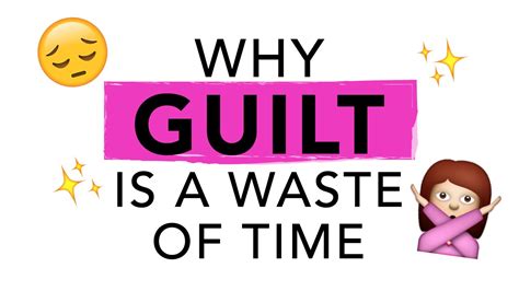 Why guilt is a waste of time?