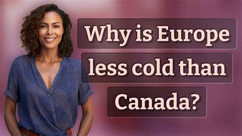 Why is Europe less cold than Canada?