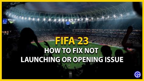 Why is FIFA 23 not opening on PC?