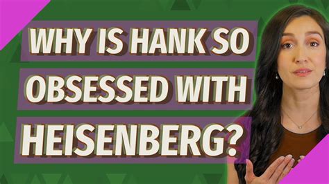 Why is Hank so obsessed with Heisenberg?