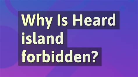 Why is Heard Island forbidden?