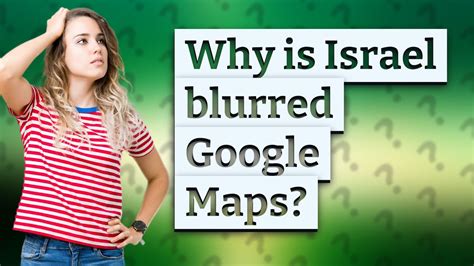 Why is Israel blurred on Google Maps?