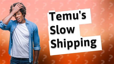 Why is Temu shipping so slow?