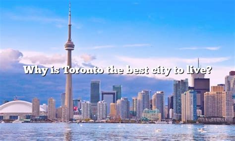 Why is Toronto so good to live?