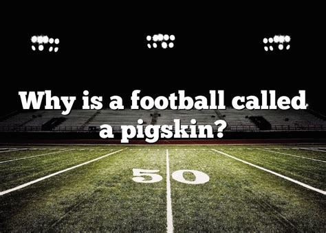 Why is a football called a pigskin?