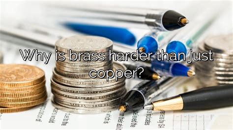 Why is brass harder than copper?