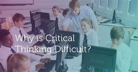 Why is critical thinking difficult?