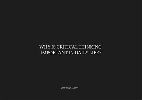 Why is critical thinking important in daily life?