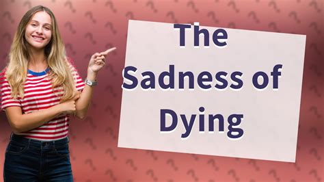 Why is dying so sad?
