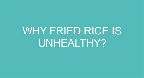 Why is fried rice unhealthy?
